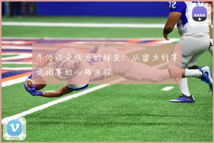 乔治谈受伤后的转变：从留力到享受比赛的心路历程