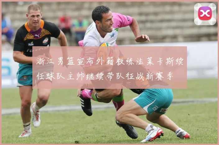 浙江男篮宣布外籍教练法莱卡斯续任球队主帅继续带队征战新赛季